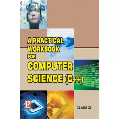 A Practical Workbook for Computer Science (C++) for Class 11