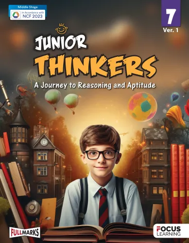 Focus Learning Junior Thinkers Ver. 1 for Class 7 | A Journey to Reasoning and Aptitude | In Accordance with NCF 2023