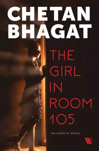 The Girl in Room 105 (An Unlove Story) - A Novel by Chetan Bhagat