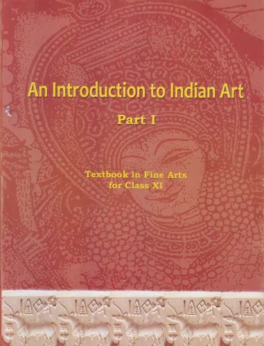 An Introduction to Indian Art Part 1 : Textbook in Fine Arts for Class 11