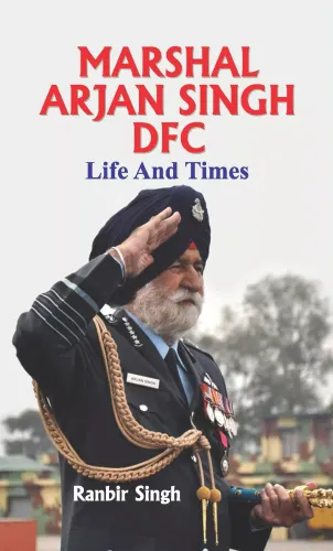 Marshal Arjan Singh DFC : Life and Times