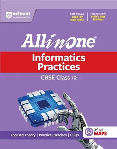 All in One Informatics Practices Class 12 for CBSE Exam 2026-27 | NCERT Based Complete Theory, Practice Exercises, CBQs, A-R, Sample Papers & Mind Maps | Revised Edition as per Latest Syllabus