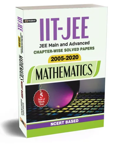 IIT-JEE-MAIN & ADVANCED CHAPTER-WISE SOLVED PAPERS: 2005-2020 MATHEMATICS NCERT BASED (REVISED 2021)