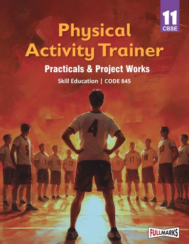Full Marks Skill Education Physical Activity Trainer Practicals & Project Works for Class 11 | As per Latest CBSE Syllabus | Subject Code 845