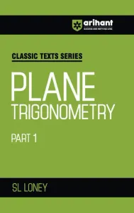 Classic Texts Series Plane Trigonometry Part 1 by SL Loney | Advanced Mathematics Question Bank for IIT JEE, WBJEE and Olympiad Exam Preparation 2027