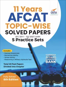 11 Years AFCAT Topic-wise Solved Papers (01/ 2011 - 02/ 2021) with 5 Practice Sets 8th Edition