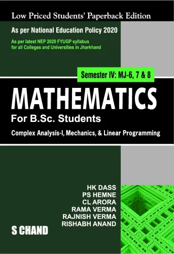 Mathematics For B.Sc. Students Semester IV: MJ-6, 7 & 8 | Complex Analysis-1, Mechanics, & Linear Programming - NEP 2020 Jharkhand (9789364681148) - H K Dass