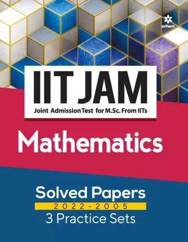 IIT JAM (Joint Admission Test for M. Sc. From IITs) - Mathematics Solved Papers 2022-2005 & 3 Practice Sets