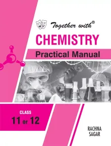 Together With Chemistry Practical Manual for Class 11 and 12
