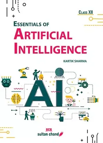 Essentials of Artificial Intelligence: Textbook for CBSE Class 12 (Foreword by Shri Amitabh Kant, CEO, NITI Aayog)