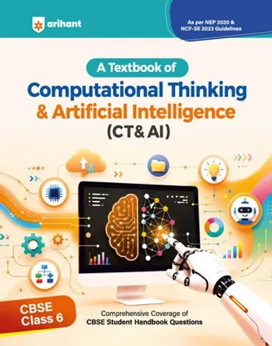 A Textbook of Computational Thinking & Artificial Intelligence (CT & AI) for CBSE Class 6 | Comprehensive Coverage of CBSE Student Handbook Questions | As per NEP 2020 & NCF-SE 2023