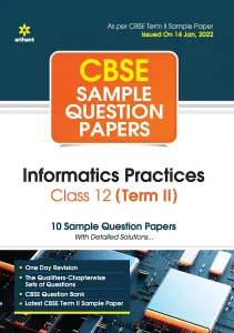 Arihant CBSE Term 2 Informatics Practices Class 12 Sample Question Papers (As per CBSE Term 2 Sample Paper Issued on 14 Jan 2022)