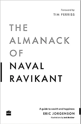 The Almanack Of Naval Ravikant: A Guide To Wealth & Happiness