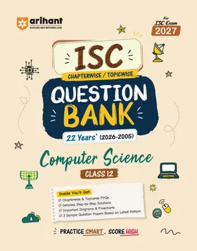 ISC Computer Science Class 12 Question Bank for Exam 2027 | 22 Years Chapterwise & Topicwise PYQs (2026–2005) with Detailed Step-by-Step Answers, Examiner's Comments, Smart Tips & 3 Sample Papers