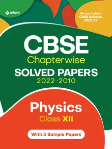 CBSE Chapterwise Solved Papers of Physics for Class 12 with 3 Sample Papers (2022-2010)