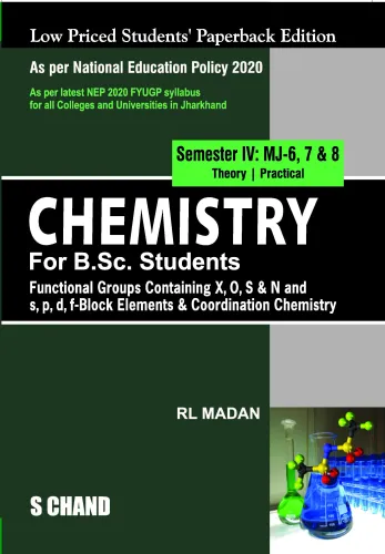 Chemistry For B.Sc. Students Semester IV: MJ-6,7 & 8 | Functional Groups Containing X, O, S & N And S,P,D,F- Block Elements & Coordination Chemistry - NEP 2020 Jharkhand (9789364684729) - R L Madan