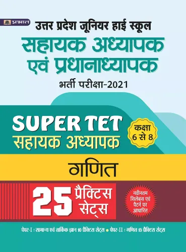 UTTAR PRADESH JUNIOR HIGH SCHOOL SAHAYAK ADHYAPAK EVAM PRADHANADHYPAK BHARTI PARIKSHA-2021 SAHAYAK ADHYAPAK, CLASS 6 TO 8 GANIT 25 PRACTICE PAPERS (Revised 2021)