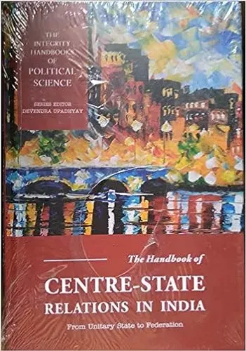The Handbook of Centre-State Relations In India (From Unitary State to Federation)