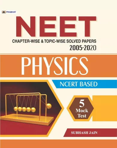 NEET CHAPTER-WISE & TOPIC-WISE SOLVED PAPERS 2005-2020 PHYSICS NCERT BASED (REVISED 2021)