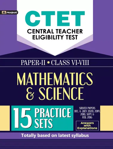 CTET CENTRAL TEACHER ELIGIBILITY TEST PAPER-II (CLASS: VI-VIII) MATHEMATICS AND SCIENCE 15 PRACTICE SETS