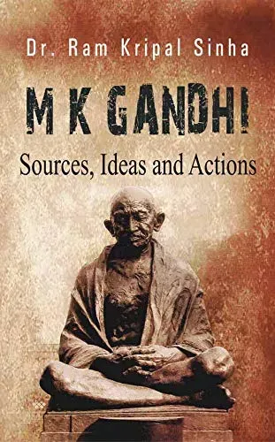 M K Gandhi : Sources, Ideas and Actions