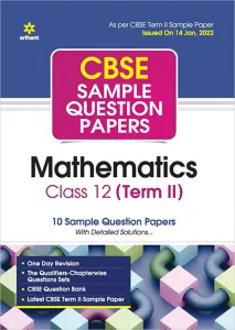 Arihant CBSE Term 2 Mathematics Class 12 Sample Question Papers (As per CBSE Term 2 Sample Paper Issued on 14 Jan 2022) 