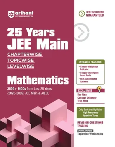 25 Years JEE Main Mathematics | Chapterwise Topicwise Levelwise 3500+ MCQs (2026–2002) for JEE Main & AIEEE | NTA Authenticated Answers & Topicwise Worksheets | Key Ideas, Concept Enhancer, Trap Alert